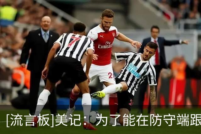 [流言板]美记：为了能在防守端跟上外线球员步伐，布泽尔已减重10磅